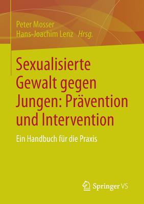 Sexualisierte Gewalt Gegen Jungen: Pravention Und Intervention: Ein Handbuch Fur Die Praxis - Mosser, Peter (Editor), and Lenz, Hans-Joachim (Editor)