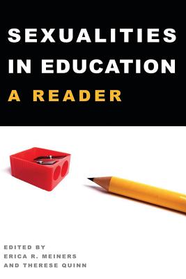 Sexualities in Education: A Reader - Steinberg, Shirley R (Editor), and Meiners, Erica (Editor), and Quinn, Therese (Editor)