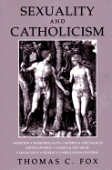 Sexuality and Catholicism: Abortion, Homosexuality, Women & the Church, Birth Control, Clergy & Sex Abuse, Carnal Love, Celibacy, Population Control