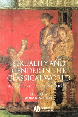 Sexuality and Gender in the Classical World: Readings and Sources - McClure, Laura K (Editor)