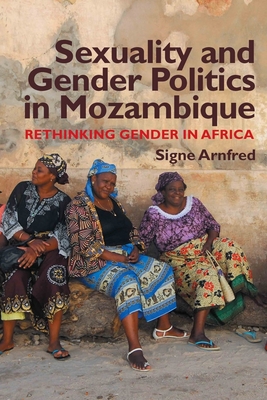 Sexuality and Gender Politics in Mozambique: Re-thinking Gender in Africa - Arnfred, Signe