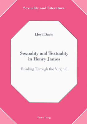 Sexuality and Textuality in Henry James: Reading Through the Virginal - Maynard, John (Editor), and Lloyd Davis