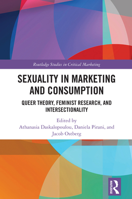 Sexuality in Marketing and Consumption: Queer Theory, Feminist Research, and Intersectionality - Daskalopoulou, Athanasia (Editor), and Pirani, Daniela (Editor), and Ostberg, Jacob (Editor)