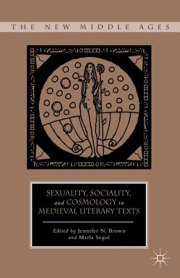 Sexuality, Sociality, and Cosmology in Medieval Literary Texts - Brown, J. (Editor), and Segol, M. (Editor)