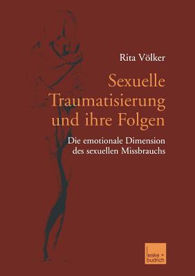 Sexuelle Traumatisierung Und Ihre Folgen: Die Emotionale Dimension Des Sexuellen Missbrauchs - Vlker, Rita