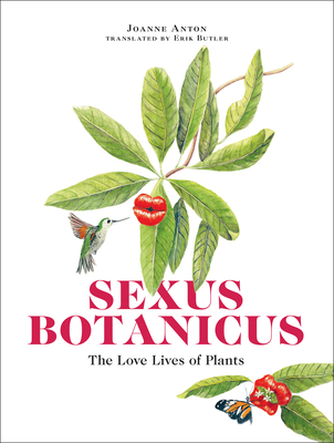 Sexus Botanicus: The Love Lives of Plants - Anton, Joanne, and Butler, Erik (Translated by)