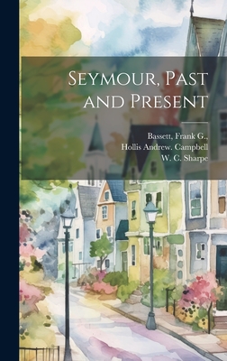 Seymour, Past and Present - Campbell, Hollis Andrew, and Sharpe, W C (William Carvosso) 183 (Creator), and Bassett, Frank G Joint Author (Creator)