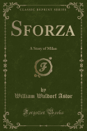 Sforza: A Story of Milan (Classic Reprint)