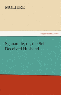 Sganarelle, Or, the Self-Deceived Husband