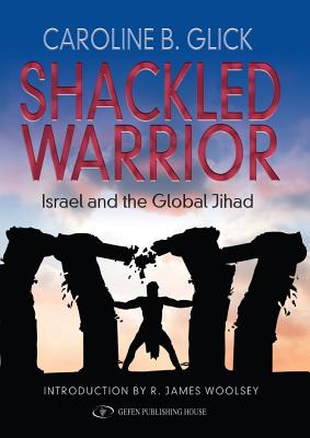 Shackled Warrior: Israel and the Global Jihad - Glick, Caroline