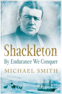 Shackleton: By Endurance We Conquer - Smith, Michael, Prof.