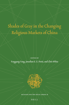 Shades of Gray in the Changing Religious Markets of China - Yang, Fenggang, and Pettit, Jonathan, and White, Chris