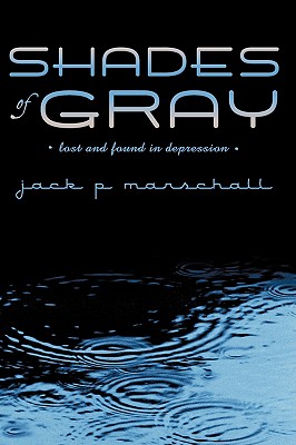 Shades of Gray: lost and found in depression - Marschall, Jack P