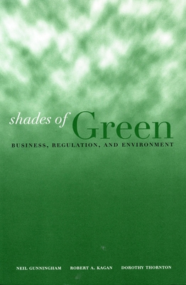 Shades of Green: Business, Regulation, and Environment - Kagan, Robert A, and Gunningham, Neil, and Thornton, Dorothy
