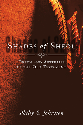 Shades of Sheol: Death and Afterlife in the Old Testament - Johnston, Philip S, Dr.