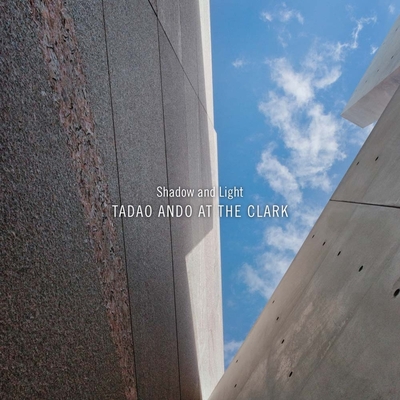 Shadow and Light: Tadao Ando at the Clark - Webb, Michael (Contributions by), and Pare, Richard (Photographer)