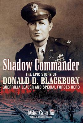 Shadow Commander: The Epic Story of Donald D. Blackburn--Guerrilla Leader and Special Forces Hero - Guardia, Mike