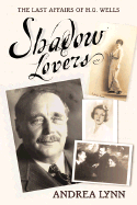 Shadow Lovers: The Last Affairs of H.G. Wells