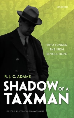 Shadow of a Taxman: Who Funded the Irish Revolution? - Adams, R J C