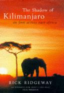 Shadow of Kilimanjaro: On Foot Across East Africa - Ridgeway, Rick