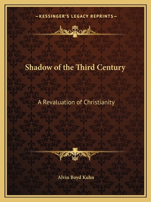 Shadow of the Third Century: A Revaluation of Christianity - Kuhn, Alvin Boyd