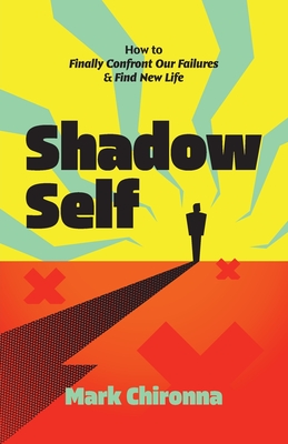 Shadow Self: How to Finally Confront Our Failures and Find New Life - Chironna, Mark