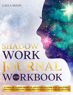 Shadow Work Journal and Workbook: 37 Days of Guided Prompts and Exercises for Self-Discovery, Emotional Triggers, Inner Child Healing, and Authentic Growth