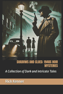 Shadows and Clues: 1940S NOIR MYSTERIES: A Collection of Dark and Intricate Tales