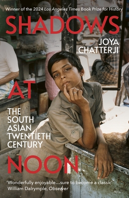 Shadows At Noon: The South Asian Twentieth Century - Chatterji, Joya