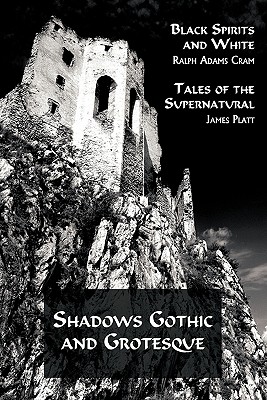 Shadows Gothic and Grotesque (Black Spirits and White; Tales of the Supernatural) - Cram, Ralph Adams, and Platt, James