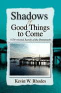 Shadows of Good Things to Come: A Devotional Survey of the Pentateuch