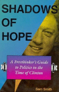 Shadows of Hope: A Freethinker? (Tm)S Guide to Politics in the Time of Clinton