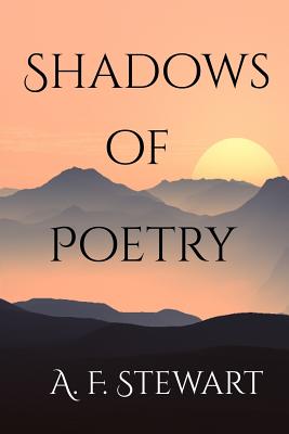 Shadows of Poetry - Stewart, A F