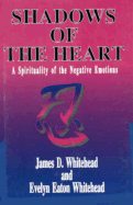 Shadows of the Heart: A Spirituality of the Negative Emotions
