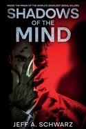 Shadows of the Mind: Inside the Minds of the World's Deadliest Serial Killers