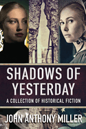 Shadows of Yesterday: A Collection Of Historical Fiction