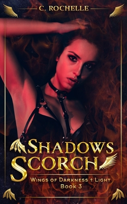 Shadows Scorch: Wings of Darkness + Light Book 3 - Rochelle, C