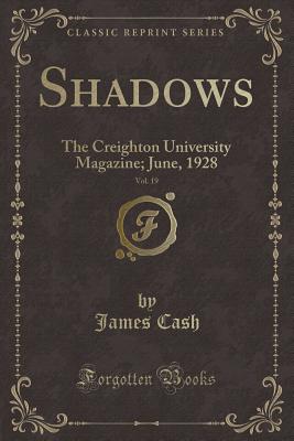 Shadows, Vol. 19: The Creighton University Magazine; June, 1928 (Classic Reprint) - Cash, James