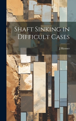 Shaft Sinking in Difficult Cases - Riemer, J