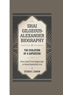 Shai Gilgeous-Alexander Biography: The Evolution of a Superstar - From Small-Town Beginnings to Global Basketball Icon