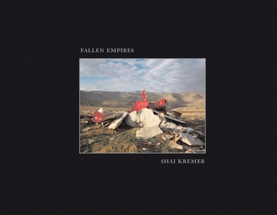Shai Kremer: Fallen Empires - Kremer, Shai (Photographer), and Benvenisti, Meron (Text by), and Tucker, Anne Wilkes (Text by)