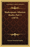 Shakespeare Allusion Books, Part 1 (1874)
