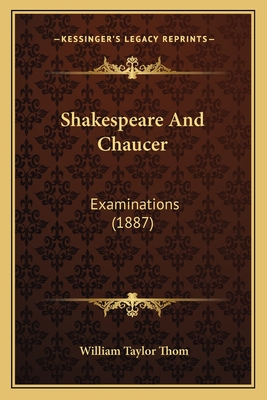 Shakespeare and Chaucer: Examinations (1887) - Thom, William Taylor