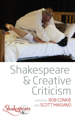 Shakespeare and Creative Criticism - Conkie, Rob (Editor), and Maisano, Scott (Editor)