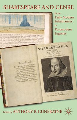 Shakespeare and Genre: From Early Modern Inheritances to Postmodern Legacies - Guneratne, A