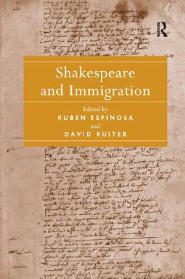 Shakespeare and Immigration. Edited by Ruben Espinosa, David Ruiter - Espinosa, Ruben, and Ruiter, David (Editor)