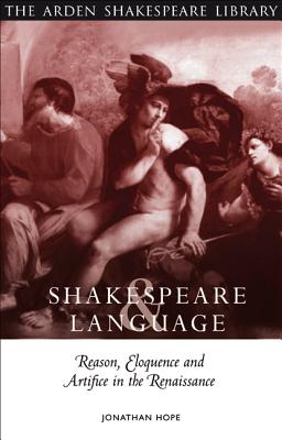 Shakespeare and Language: Reason, Eloquence and Artifice in the Renaissance - Hope, Jonathan, Professor