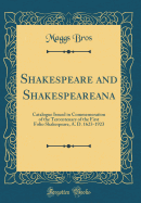 Shakespeare and Shakespeareana: Catalogue Issued in Commemoration of the Tercentenary of the First Folio Shakespeare, A. D. 1623-1923 (Classic Reprint)