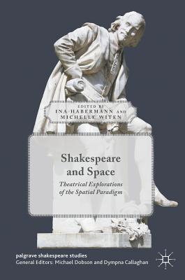 Shakespeare and Space: Theatrical Explorations of the Spatial Paradigm - Habermann, Ina (Editor), and Witen, Michelle (Editor)