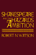 Shakespeare and the Hazards of Ambition - Watson, Robert N